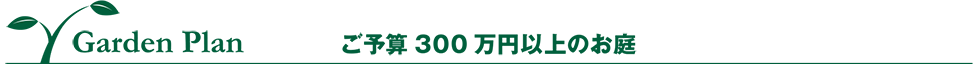 ご予算300万円以上のお庭